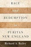 Race and Redemption in Puritan New England (Religion in America) by Richard A. Bailey