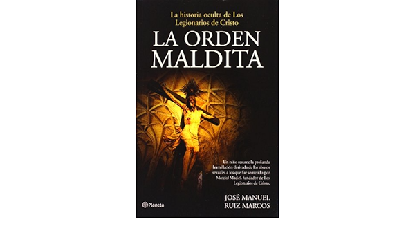 La Orden Maldita La Historia Oculta De Los Legionarios De Cristo Spanish Edition Jose Manuel Ruiz 9789703706013 Amazon Com Books