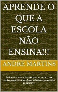 Livro Aprende O Que A Escola Não Ensina!!!: Tudo o que precisas de saber para aumentar o teu rendimento de forma simples através do teu computador ou telemóvel