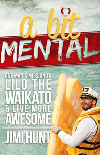 A Bit Mental: One Man's Mission to Lilo the Waikato by Jimi Hunt