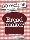 80 Recipes for Your Breadmaker by Richard Ehrlich