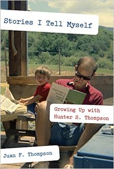 Stories I Tell Myself: Growing Up with Hunter S. Thompson, by Juan F. Thompson Stories I Tell Myself: Growing Up with Hunter S. Thompson, by Juan F. Thompson
