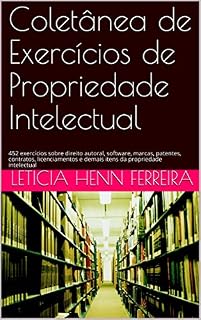 Livro Coletânea de Exercícios de Propriedade Intelectual: 452 exercícios sobre direito autoral, software, marcas, patentes, contratos, licenciamentos e demais itens da propriedade intelectual