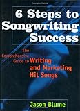 6 Steps to Songwriting Success: The Comprehensive Guide to Writing and Marketing Hit Songs by Jason Blume