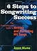 6 Steps to Songwriting Success: The Comprehensive Guide to Writing and Marketing Hit Songs by Jason Blume