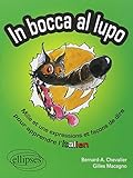 In Bocca al lupo - Dans la gueule du loup : Mille et une expression et façon de dire pour apprendre by 