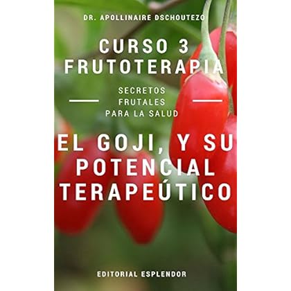 CURSO DE FRUTOTERAPIA. Vol 3. EL GOJI Y SU POTENCIAL TERAPEÚTICO CURSO DE FRUTOTERAPIA. Vol 3. EL GOJI Y SU POTENCIAL TERAPEÚTICO
