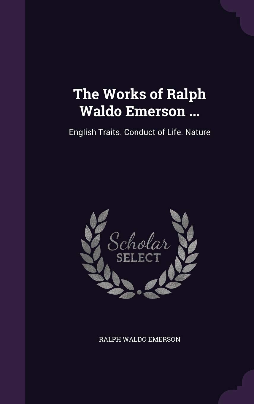 The Works Of Ralph Waldo Emerson English Traits Conduct Of Life Nature Emerson Ralph Waldo Amazon Com Books