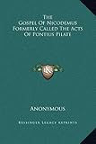 The Gospel Of Nicodemus Formerly Called The Acts Of Pontius Pilate by Anonymous