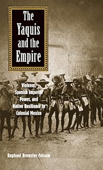 Amazon Com The Yaquis And The Empire Violence Spanish