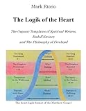 The Logik of the Heart: The Organic Templates of Spiritual Writers, Rudolf Steiner, and The Philosophy of Freehood