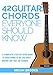 42 Guitar Chords Everyone Should Know: A Complete Step-By-Step Guide To Mastering 42 Of The Most Imp by Micah Brooks