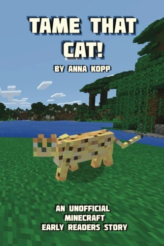 Tame That Cat!: An Unofficial Minecraft Story For Early Readers (Unofficial Minecraft Early Reader S