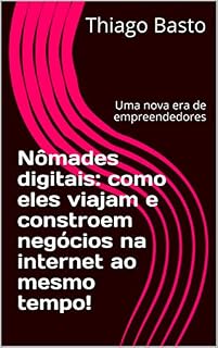 Livro Nômades digitais: como eles viajam e constroem negócios na internet ao mesmo tempo!: Uma nova era de empreendedores