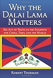 Front cover for the book Why the Dalai Lama Matters: His Act of Truth as the Solution for China, Tibet, and the World by Robert Thurman
