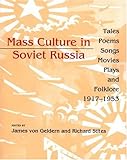 Mass Culture in Soviet Russia : Tales, Poems, Songs, Movies, Plays, and Folklore, 1917--1953, , 0253209692