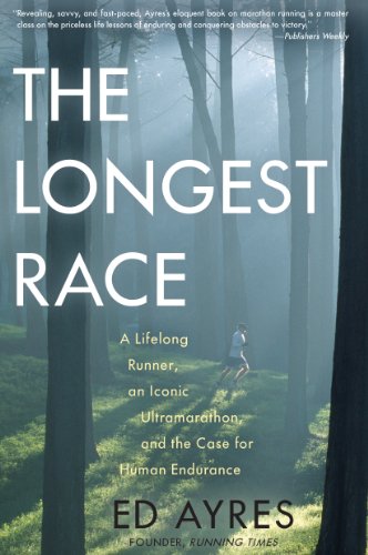 The Longest Race: A Lifelong Runner, an Iconic Ultramarathon, and the Case for Human Endurance