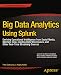 Big Data Analytics Using Splunk: Deriving Operational Intelligence from Social Media, Machine Data, Existing Data Warehouses, and Other Real-Time Streaming Sources (Expert's Voice in Big Data)