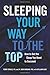 Sleeping Your Way to the Top: How to Get the Sleep You Need to Succeed