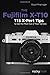 The Fujifilm X-T10: 115 X-Pert Tips to Get the Most Out of Your Camera