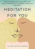 Meditation for You: Get Rid of Stress and Live Your Life in Full - Make Yourself Free from Anxieties, Worries, and Depression (Meditation Books Book 1)