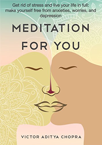 Meditation for You: Get Rid of Stress and Live Your Life in Full - Make Yourself Free from Anxieties, Worries, and Depression (Meditation Books Book 1)