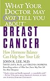 What Your Doctor May Not Tell You About(TM): Breast Cancer: How Hormone Balance Can Help Save Your L by John R. Lee MD, David Zava PhD