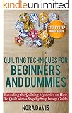 Quilting Techniques for Beginners and Dummies: Revealing the Quilting Mysteries on How To Quilt with a Step by Step Image Guide