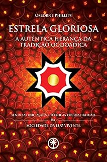 Livro ESTRELA GLORIOSA - A Autêntica Herança da Tradição Ogdoádica: Sendo as Iniciações e Técnicas Psicoespirituais da Sociedade da Luz Vivente