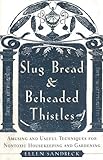 Slug Bread & Beheaded Thistles : Amusing & Useful Techniques for Non-Toxic Gardening & Housekeeping by 