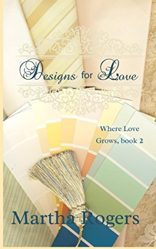 Designs for Love (Where Love Grows) (Volume 2) by Martha Rogers