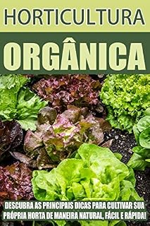 Livro Horticultura Orgânica: Descubras as principais dicas para cultivar sua própria horta de maneira natural, fácil e rápido!