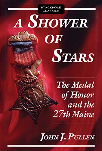 A Shower of Stars: The Medal of Honor and the 27th Maine (Stackpole Classics) by John J. Pullen