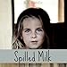 Spilled Milk: Based on a True Story