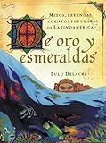 De oro y esmeraldas: mitos, leyendas y cuentos popules de latinoamérica by Lulu Delacre