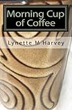 Morning Cup of Coffee: Daily Doses To Jumpstart Your Day by Lynette M Harvey