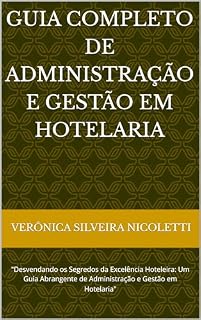 Livro Guia Completo de Administração e Gestão em Hotelaria: "Desvendando os Segredos da Excelência Hoteleira: Um Guia Abrangente de Administração e Gestão em ... - "Excelência em Hotelaria" Livro 1)