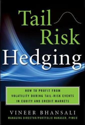 TAIL RISK HEDGING: Creating Robust Portfolios for Volatile Markets (Professional Finance & Investment), by Vineer Bhansali TAIL RISK HEDGING: Creating Robust Portfolios for Volatile Markets (Professional Finance & Investment), by Vineer Bhansali