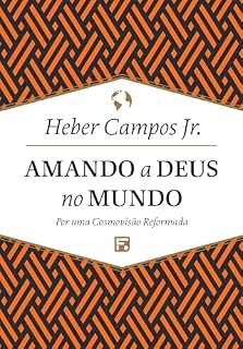 Livro Amando a Deus no mundo: por uma cosmovisão reformada