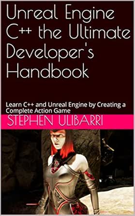 Amazon Com Unreal Engine C The Ultimate Developer S Handbook Learn C And Unreal Engine By Creating A Complete Action Game Ebook Ulibarri Stephen Kindle Store