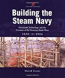Building the Steam Navy: Dockyards, Technology and the Creation of the Victorian Battle Fleet, 1830- by