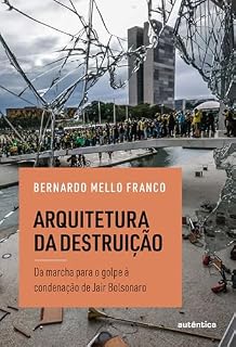 Livro Arquitetura da destruição: Da marcha para o golpe à condenação de Jair Bolsonaro