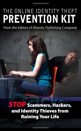 The Online Identity Theft Prevention Kit: Stop Scammers, Hackers, and Identity Thieves from Ruining by Atlantic Publishing Company