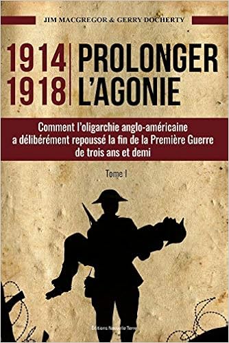 Amazon Fr 1914 1918 Prolonger L Agonie Comment L Oligarchie Anglo Americaine A Deliberement Repousse La Fin De La Premiere Guerre De Trois Ans Et Demi Macgregor Jim Docherty Gerry Livres