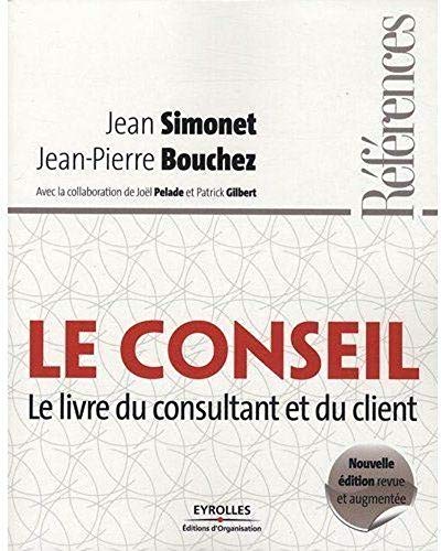 Le conseil : Le livre du consultant et du client by Jean Simonet, Jean-Pierre Bouchez, Joël Pelade, Patrick Gilbert