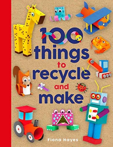 100 Things to Recycle and Make (Super Crafts)
