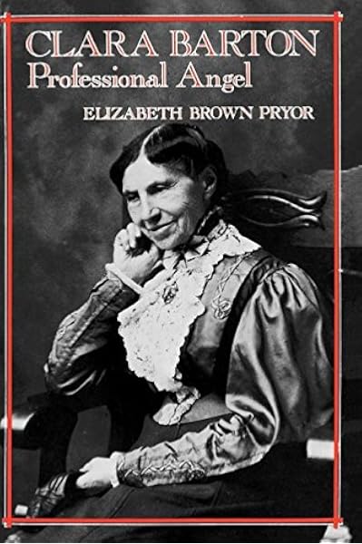 Clara Barton Professional Angel Studies In Health Illness And Caregiving Pryor Elizabeth Brown 9780812212730 Amazon Com Books