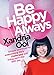 Be Happy, Always: Simple Practices For Overcoming Life's Challenges and Living Each Day With Joy by Xandria Ooi