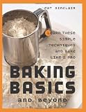 Baking Basics and Beyond: Learn These Simple Techniques and Bake Like a Pro by Pat Sinclair