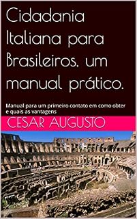 Livro Cidadania Italiana para Brasileiros, um manual prático.: Manual para um primeiro contato em como obter e quais as vantagens